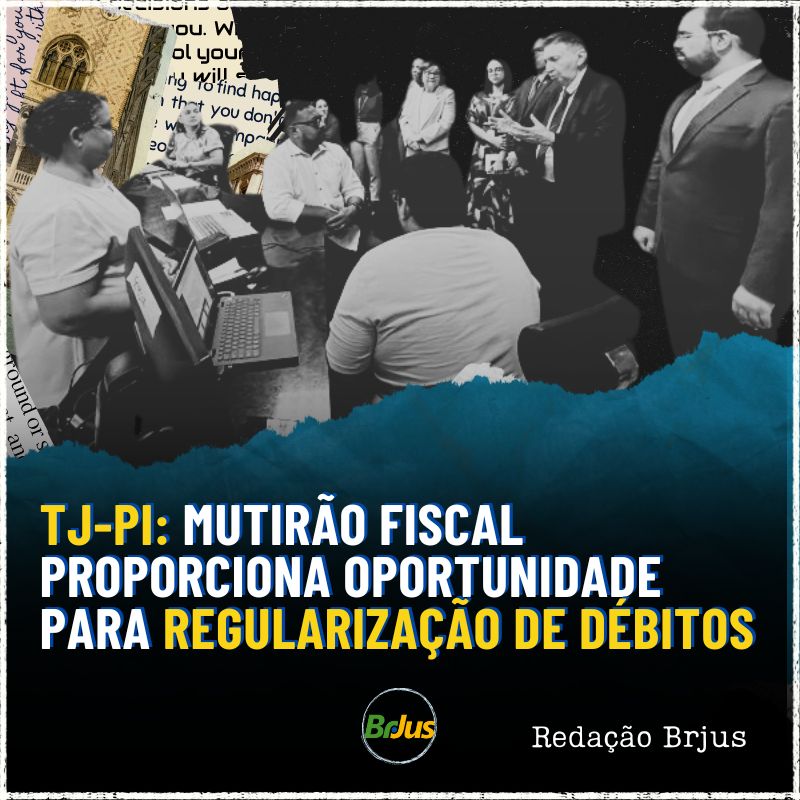 TJ-PI: MUTIRÃO FISCAL PROPORCIONA OPORTUNIDADE PARA REGULARIZAÇÃO DE DÉBITOS