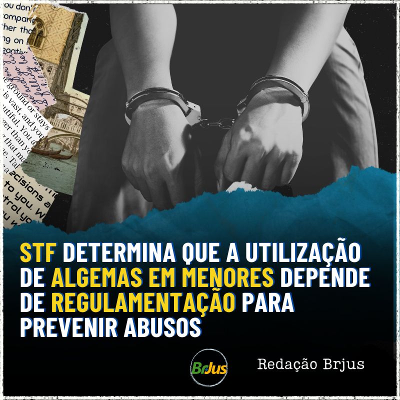 STF DETERMINA QUE A UTILIZAÇÃO DE ALGEMAS EM MENORES DEPENDE DE REGULAMENTAÇÃO PARA PREVENIR ABUSOS