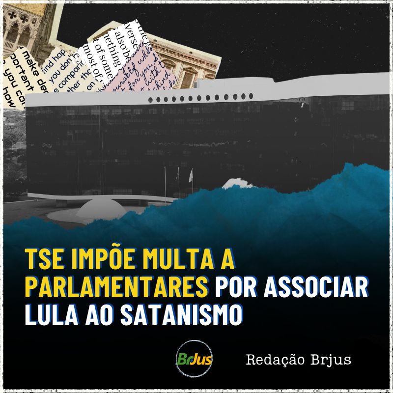 TSE impõe multa a parlamentares por associar Lula ao satanismo