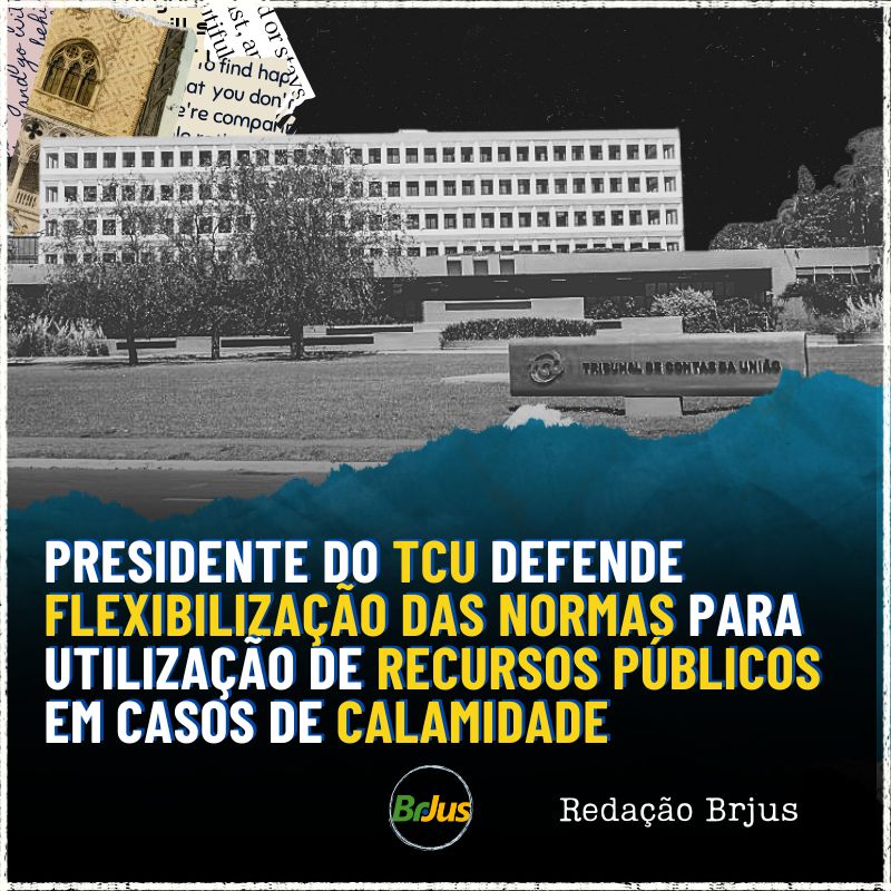 Presidente do TCU defende flexibilização das normas para utilização de recursos públicos em casos de calamidade 