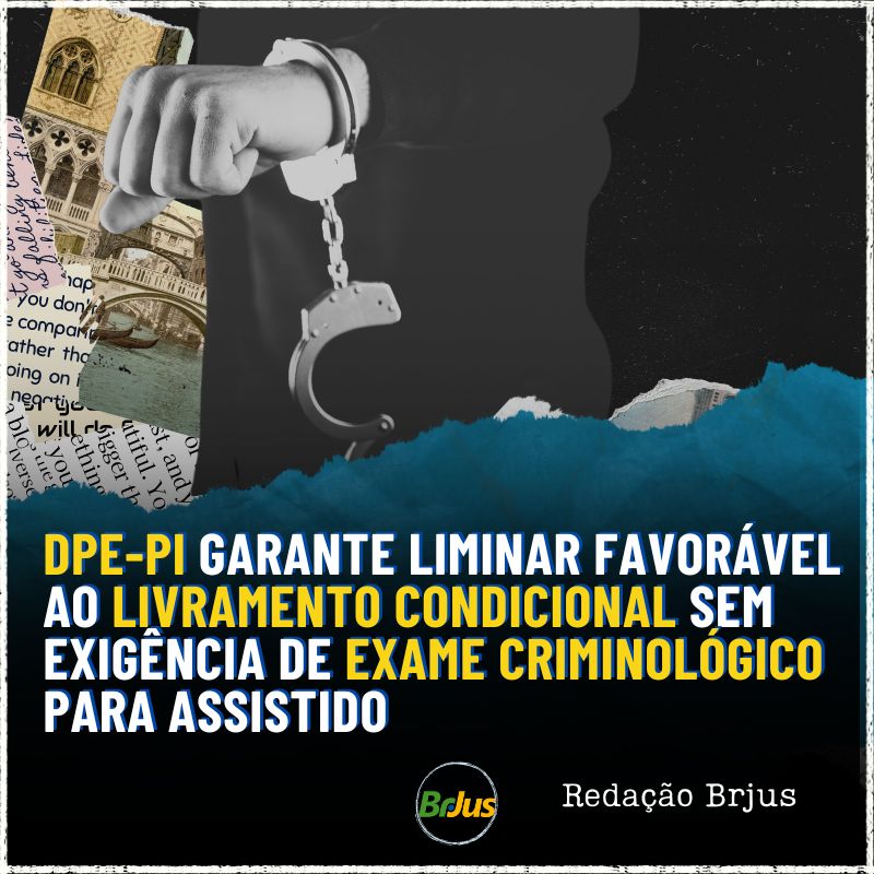 DPE-PI garante liminar favorável ao livramento condicional sem exigência de exame criminológico para assistido