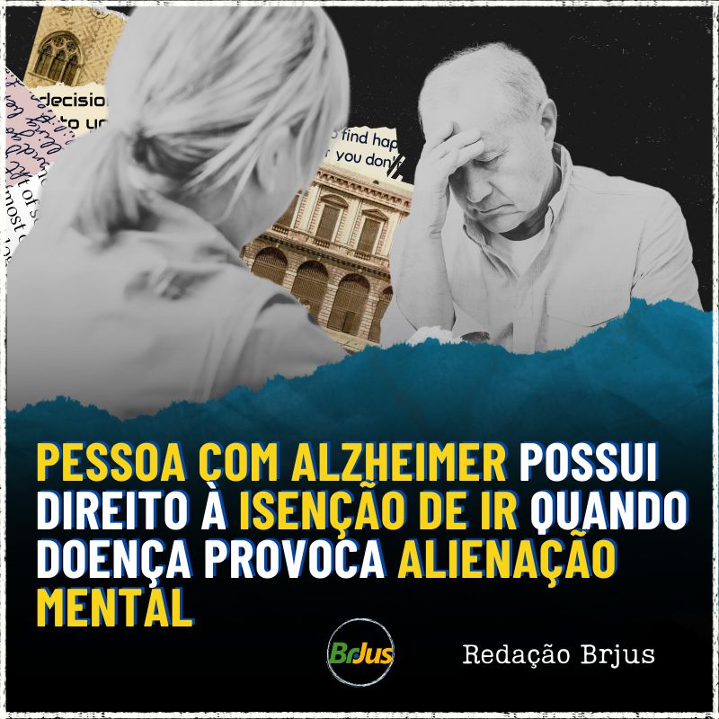 Pessoa com Alzheimer possui direito à isenção de IR quando  doença provoca alienação mental