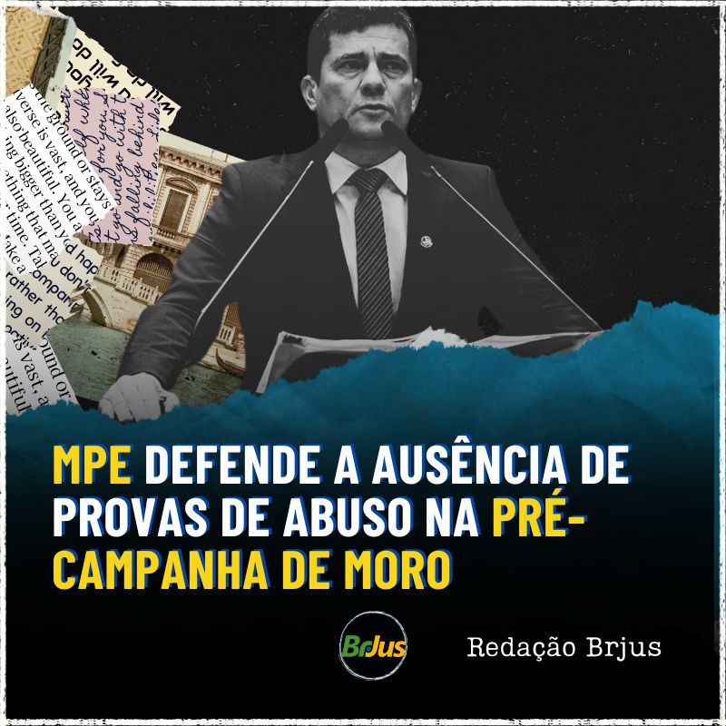 MPE defende a ausência de provas de abuso na pré-campanha de Moro