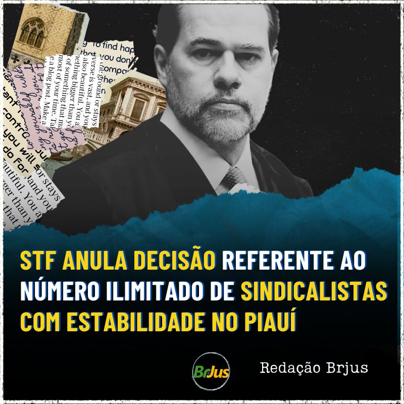 STF ANULA DECISÃO REFERENTE AO NÚMERO ILIMITADO DE SINDICALISTAS COM ESTABILIDADE NO PIAUÍ