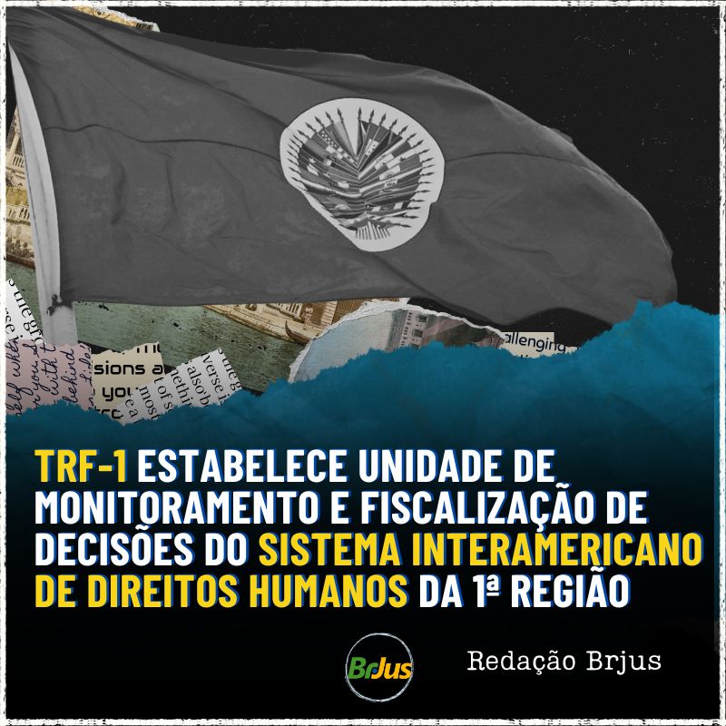 TRF-1 estabelece Unidade de Monitoramento e Fiscalização de decisões do Sistema Interamericano de Direitos Humanos da 1ª Região