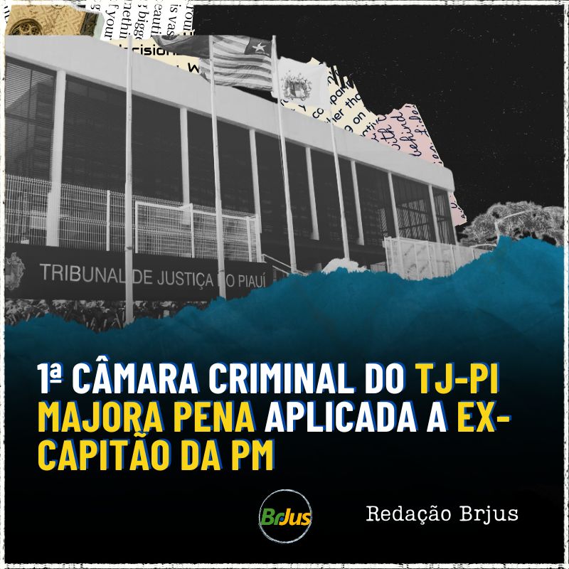 1ª Câmara Criminal do TJ-PI majora pena aplicada a ex-capitão da PM