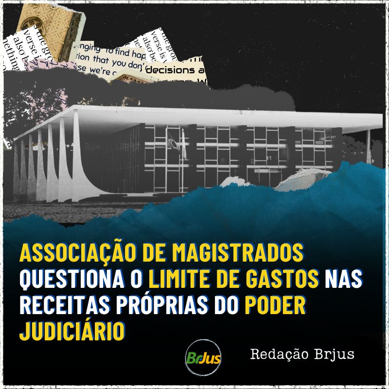 Associação de Magistrados questiona o limite de gastos nas receitas próprias do Poder Judiciário