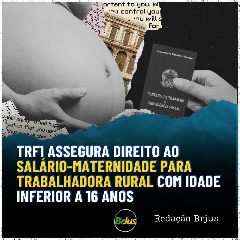 TRF1 assegura direito ao salário-maternidade para trabalhadora rural com idade inferior a 16 anos