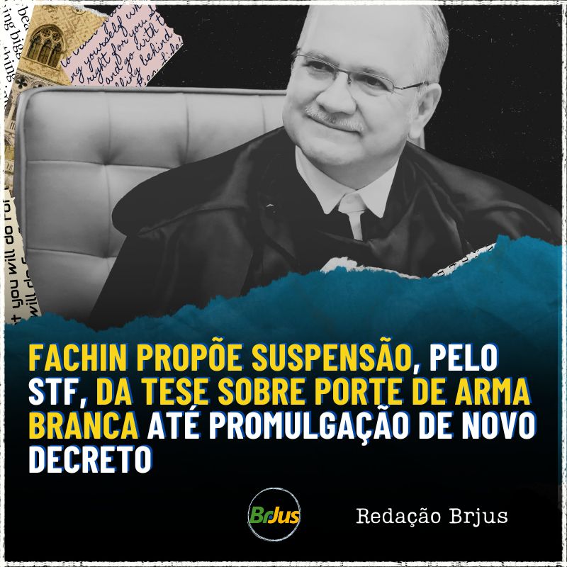 Fachin propõe suspensão, pelo STF, da tese sobre porte de arma branca até promulgação de novo decreto