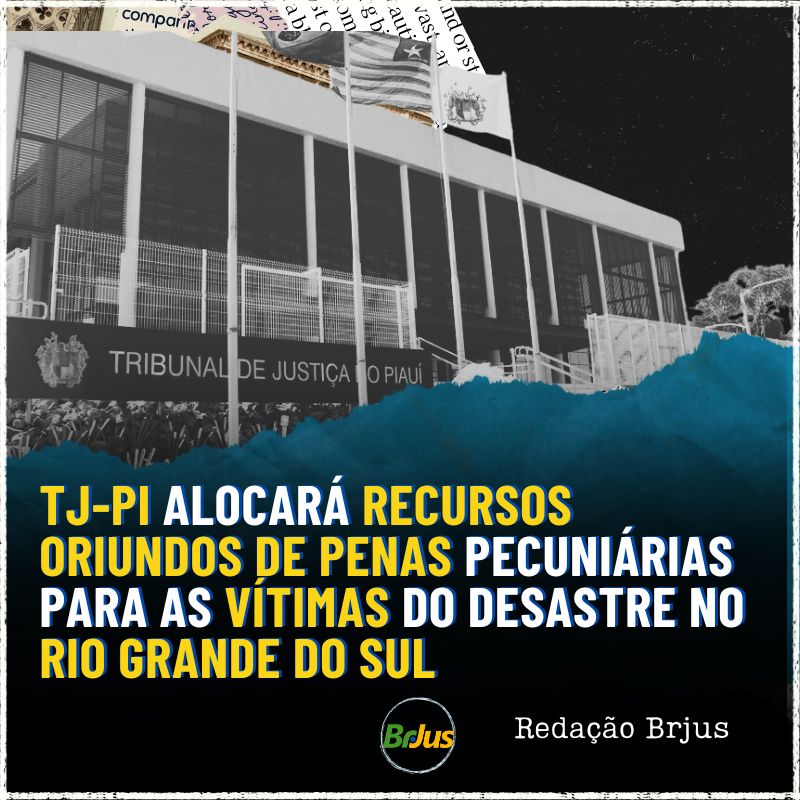 TJ-PI alocará recursos provenientes de penas pecuniárias para as vítimas do desastre no Rio Grande do Sul