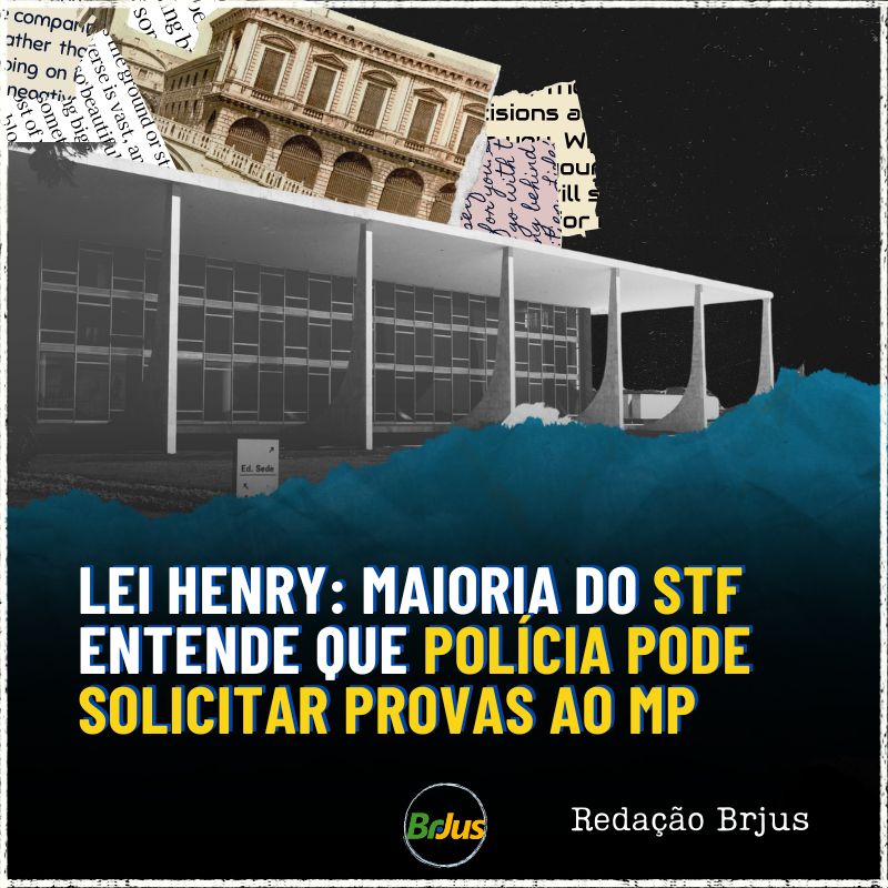 Lei Henry: Maioria do STF entende que polícia pode solicitar provas ao MP