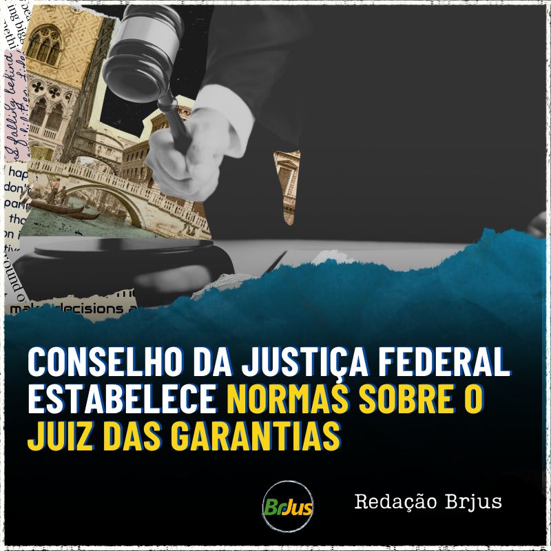 Conselho da Justiça Federal estabelece normas sobre o Juiz das Garantias