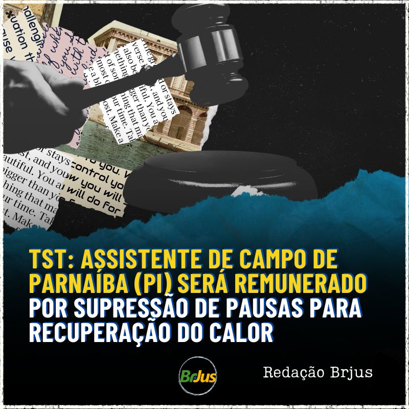 TST: Assistente de campo de Parnaíba (PI) será remunerado por supressão de pausas para recuperação do calor