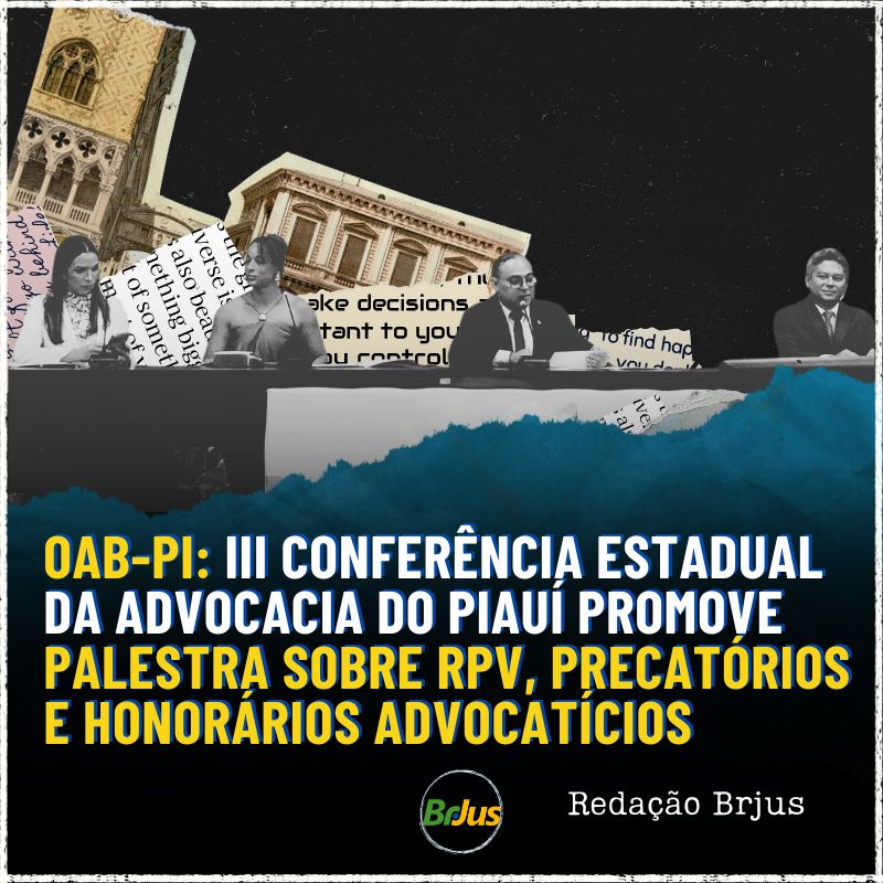 OAB-PI: III Conferência Estadual da Advocacia do Piauí  promove palestra sobre RPV, precatórios e honorários advocatícios