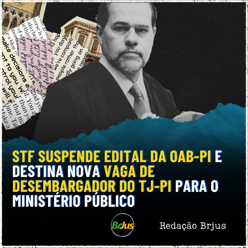 STF SUSPENDE EDITAL DA OAB-PI E DESTINA NOVA VAGA DE DESEMBARGADOR DO TJ-PI PARA O MINISTÉRIO PÚBLICO