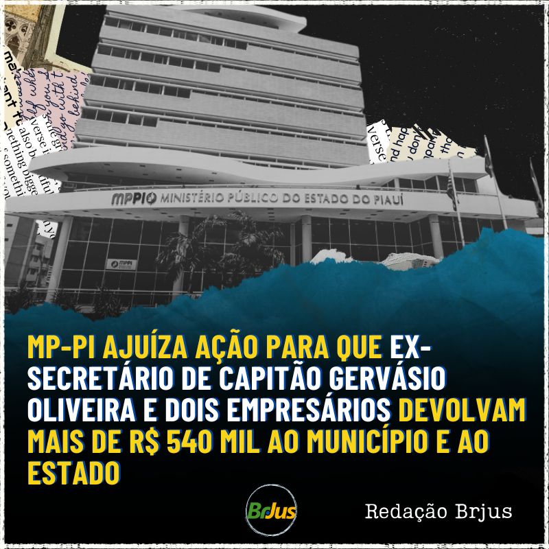 MP-PI AJUÍZA AÇÃO PARA QUE EX-SECRETÁRIO DE CAPITÃO GERVÁSIO OLIVEIRA E DOIS EMPRESÁRIOS DEVOLVAM MAIS DE R$ 540 MIL AO MUNICÍPIO E AO ESTADO