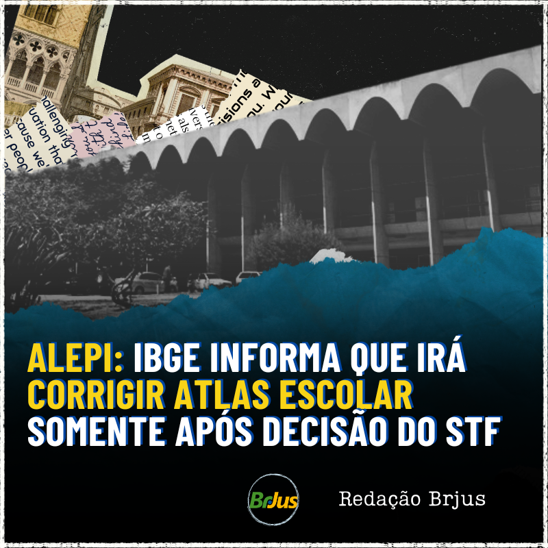 Alepi: IBGE informa que irá corrigir Atlas Escolar somente após decisão do STF