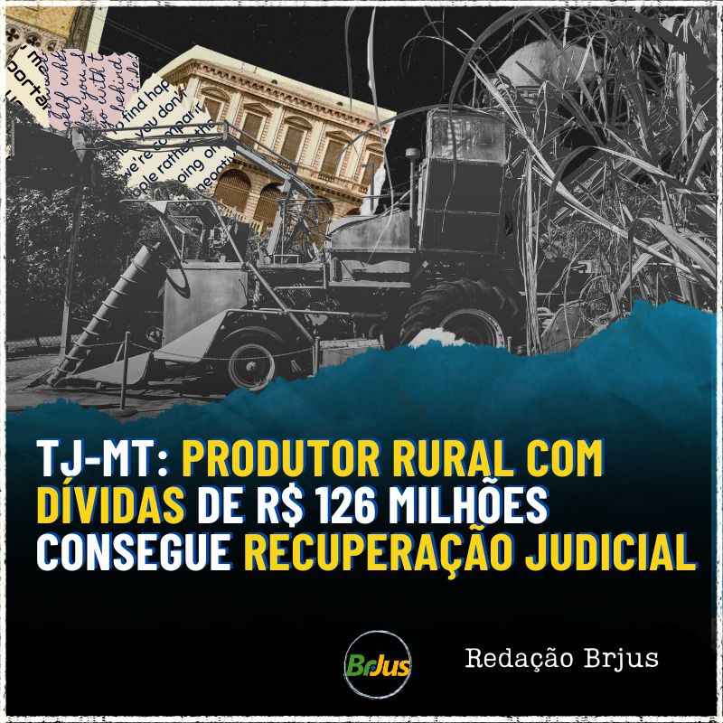 TJ-MT: Produtor rural com dívidas de R$ 126 mi consegue recuperação judicial