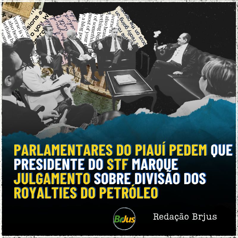 PARLAMENTARES DO PIAUÍ PEDEM QUE PRESIDENTE DO STF MARQUE JULGAMENTO SOBRE DIVISÃO DOS ROYALTIES DO PETRÓLEO