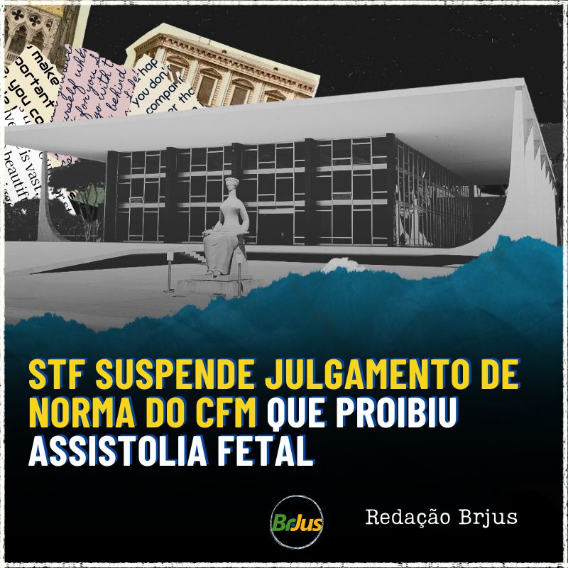 STF SUSPENDE JULGAMENTO DE NORMA DO CFM QUE PROIBIU ASSISTOLIA FETAL