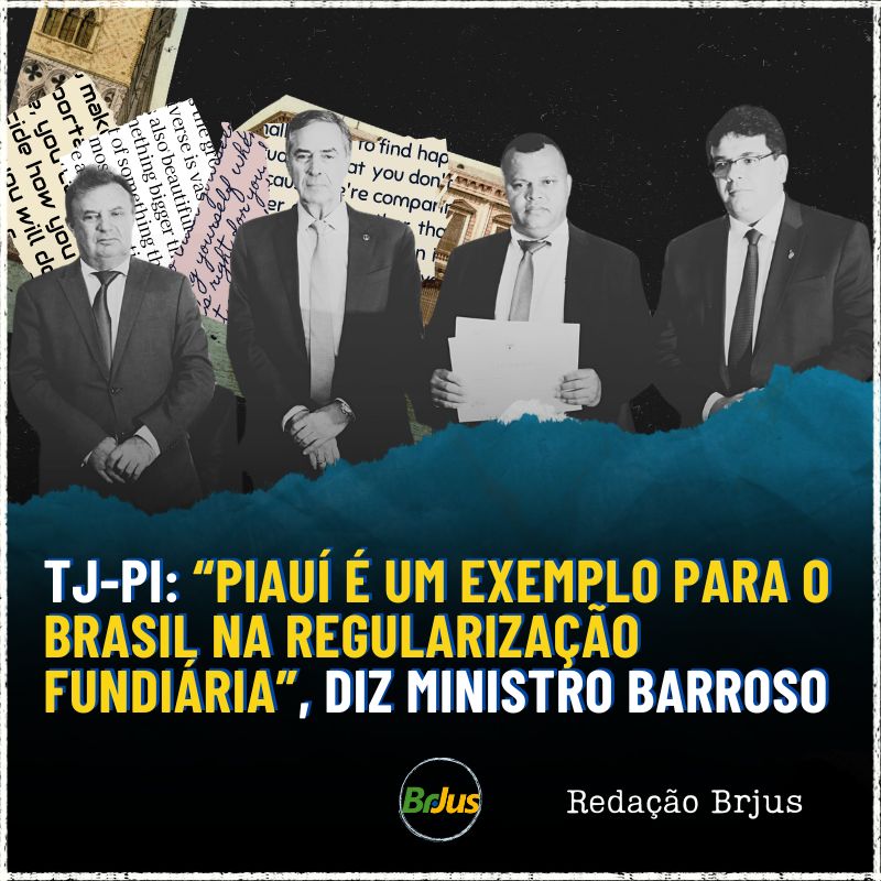 TJ-PI: “Piauí é um exemplo para o Brasil na regularização fundiária”, diz ministro Barroso