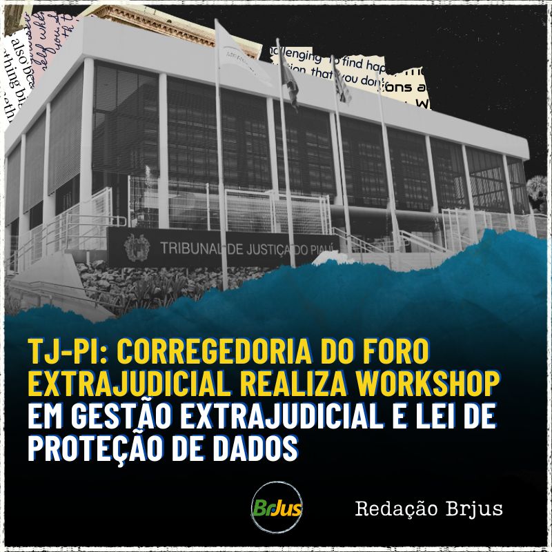 TJ-PI: Corregedoria do Foro Extrajudicial realiza Workshop em Gestão Extrajudicial e Lei de Proteção de Dados