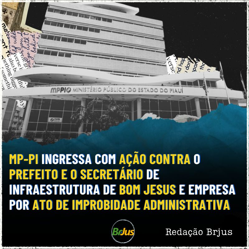 MP-PI ingressa com ação contra o prefeito e o secretário de Infraestrutura de Bom Jesus e empresa por ato de improbidade administrativa