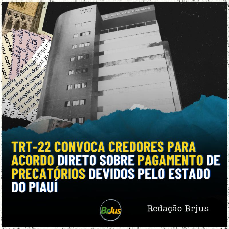 TRT-22 CONVOCA CREDORES PARA ACORDO DIRETO SOBRE PAGAMENTO DE PRECATÓRIOS DEVIDOS PELO ESTADO DO PIAUÍ