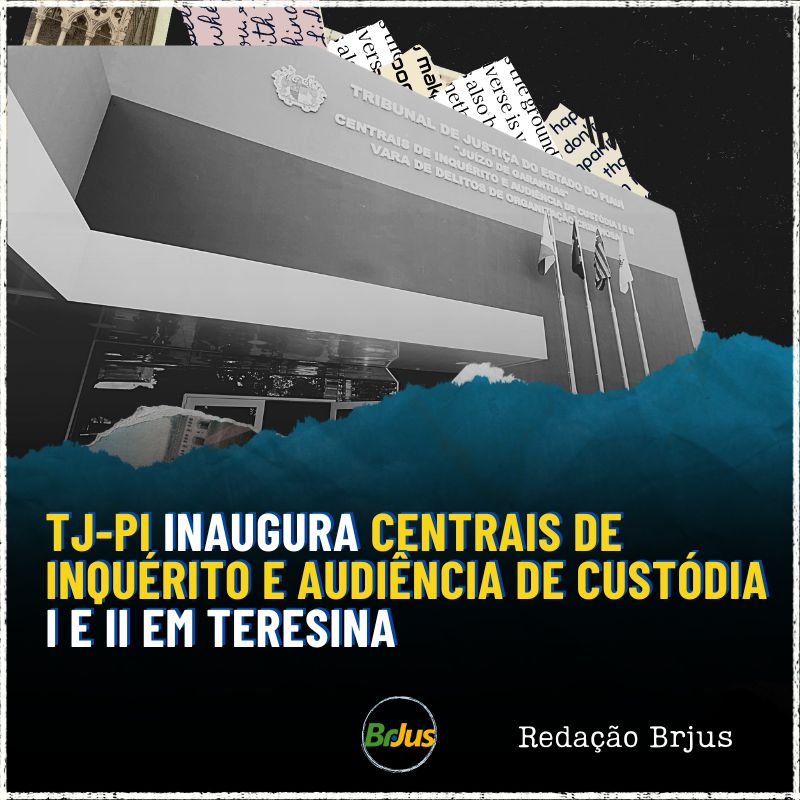 TJ-PI inaugura Centrais de Inquérito e Audiência de Custódia I e II em Teresina 