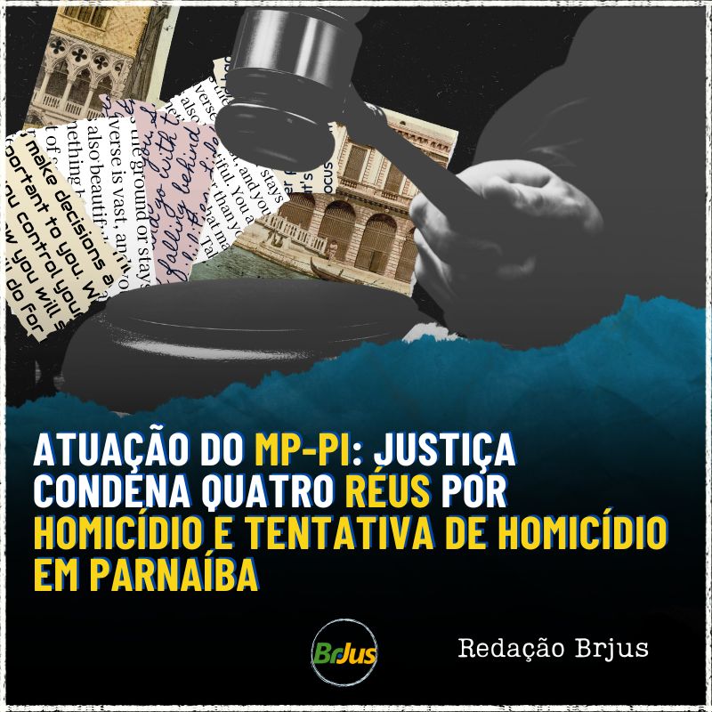 Atuação do MP-PI: Justiça condena quatro réus por homicídio e tentativa de homicídio em Parnaíba