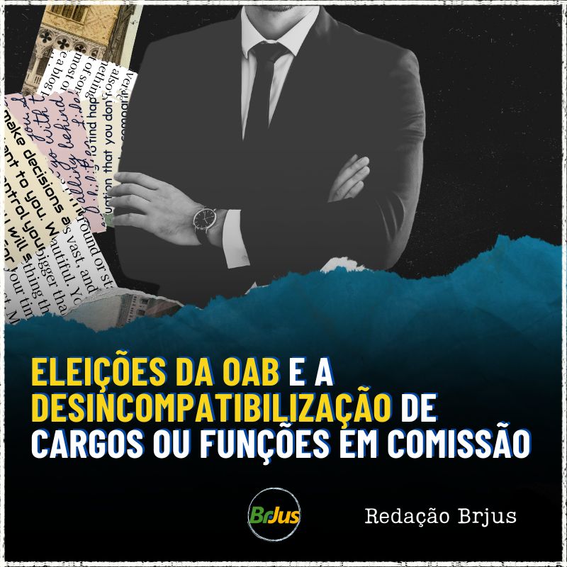 Eleições da OAB e a desincompatibilização de cargos ou funções em comissão