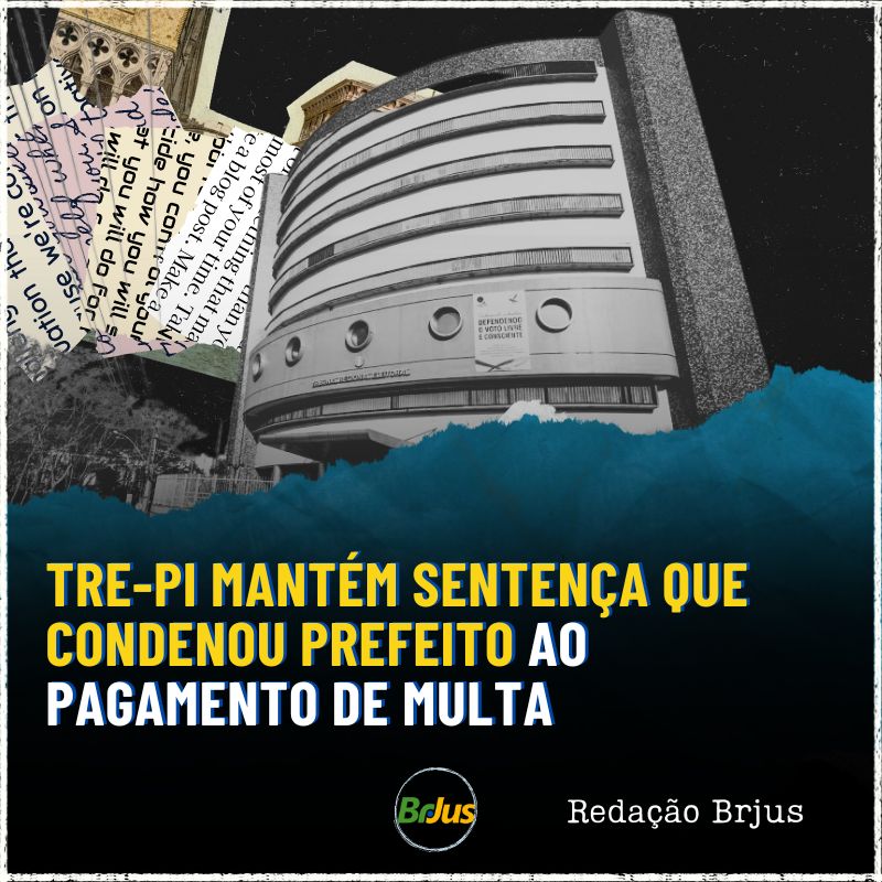 TRE-PI MANTÉM SENTENÇA QUE CONDENOU PREFEITO AO PAGAMENTO DE MULTA