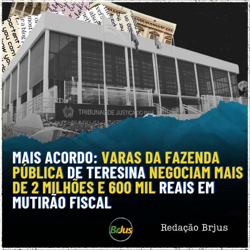 MAIS ACORDO: VARAS DA FAZENDA PÚBLICA DE TERESINA NEGOCIAM MAIS DE 2 MILHÕES E 600 MIL REAIS EM MUTIRÃO FISCAL