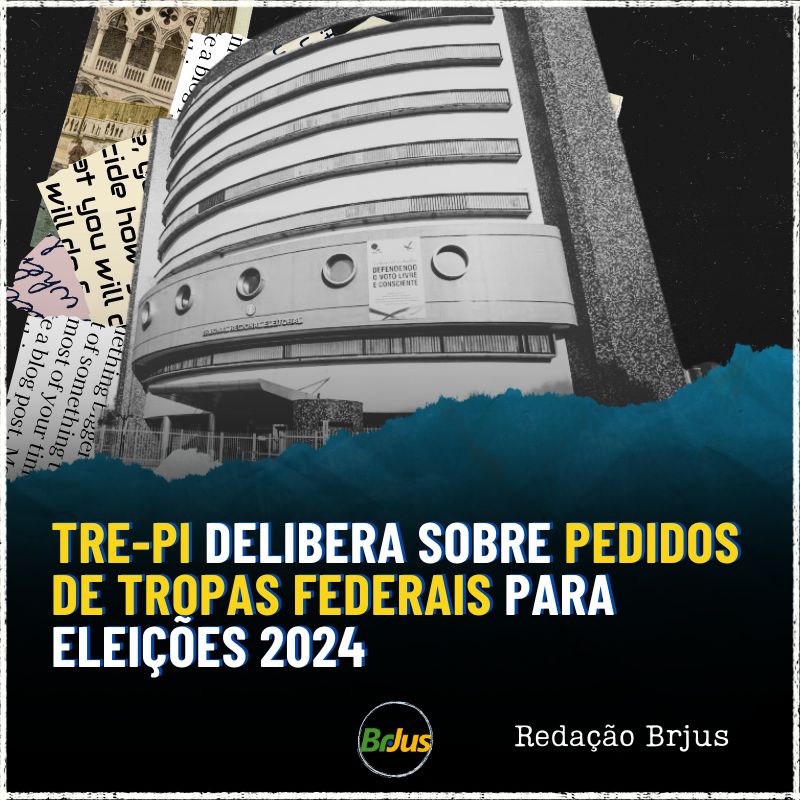 TRE-PI DELIBERA SOBRE PEDIDOS DE TROPAS FEDERAIS PARA ELEIÇÕES 2024