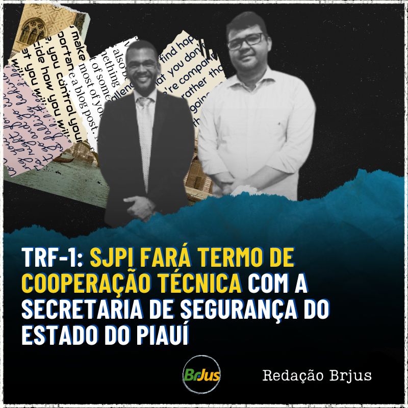 TRF-1: SJPI FARÁ TERMO DE COOPERAÇÃO TÉCNICA COM A SECRETARIA DE SEGURANÇA DO ESTADO DO PIAUÍ