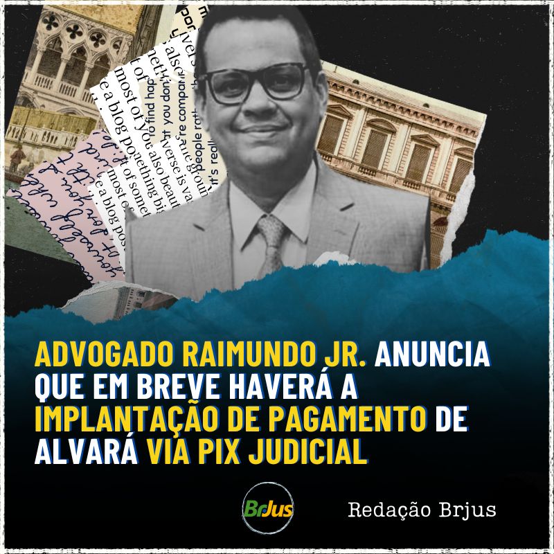 Advogado Raimundo Jr. anuncia que em breve haverá a implantação de pagamento de alvará via pix judicial 