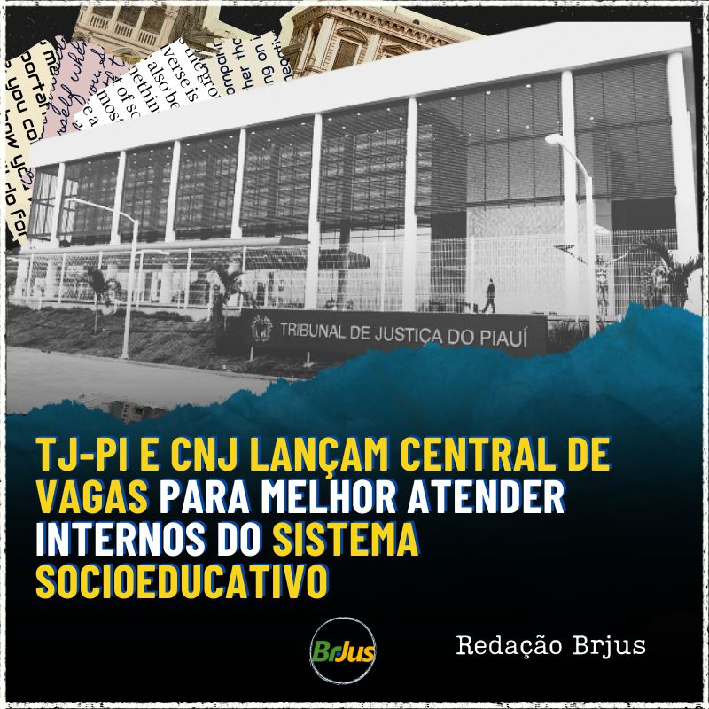 TJ-PI E CNJ LANÇAM CENTRAL DE VAGAS PARA MELHOR ATENDER INTERNOS DO SISTEMA SOCIOEDUCATIVO