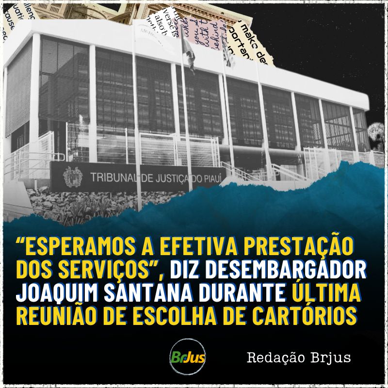 “ESPERAMOS A EFETIVA PRESTAÇÃO DOS SERVIÇOS”, DIZ DESEMBARGADOR JOAQUIM SANTANA DURANTE ÚLTIMA REUNIÃO DE ESCOLHA DE CARTÓRIOS 