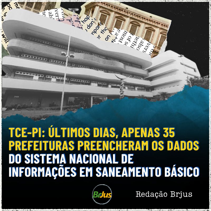 TCE-PI: ÚLTIMOS DIAS, APENAS 35 PREFEITURAS PREENCHERAM OS DADOS DO SISTEMA NACIONAL DE INFORMAÇÕES EM SANEAMENTO BÁSICO