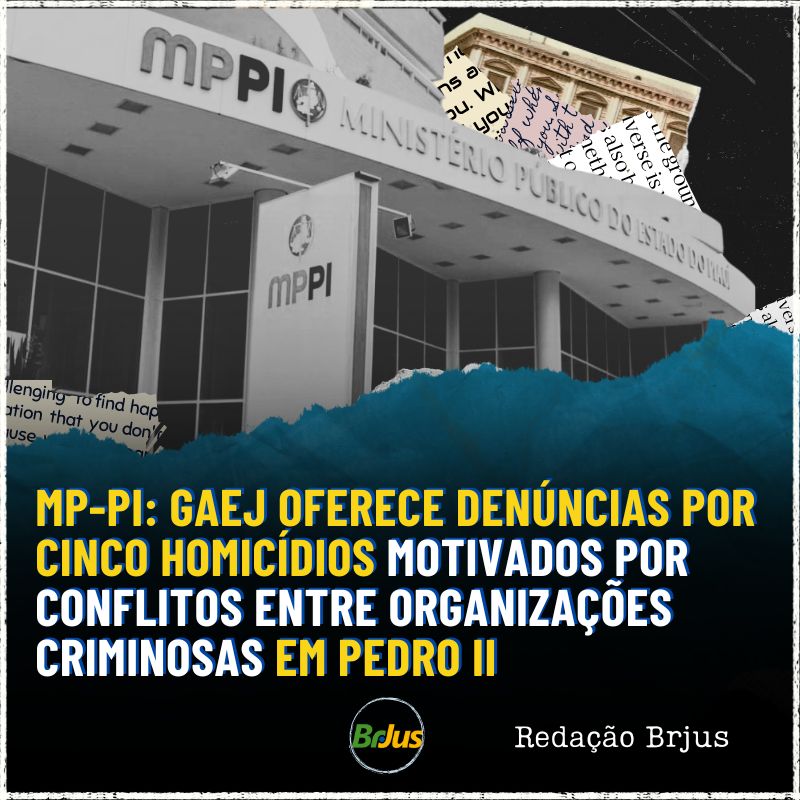 MP-PI: GAEJ OFERECE DENÚNCIAS POR CINCO HOMICÍDIOS MOTIVADOS POR CONFLITOS ENTRE ORGANIZAÇÕES CRIMINOSAS EM PEDRO II