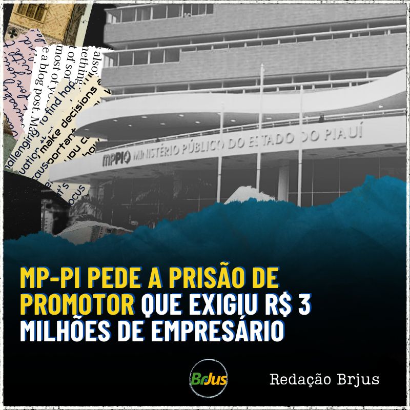 MP-PI pede a prisão de promotor que exigiu R$ 3 milhões de empresário