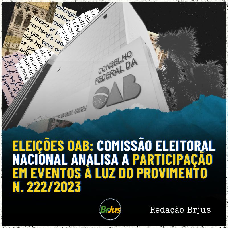 Eleições OAB: Comissão Eleitoral Nacional analisa a participação em eventos à luz do Provimento n. 222/2023