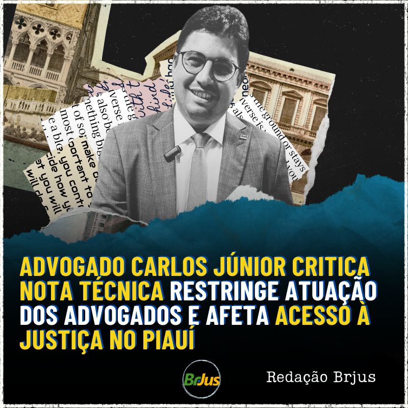 Advogado Carlos Júnior critica nota técnica restringe atuação dos advogados e afeta acesso à justiça no Piauí