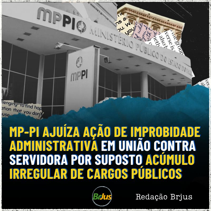 MP-PI AJUÍZA AÇÃO DE IMPROBIDADE ADMINISTRATIVA EM UNIÃO CONTRA SERVIDORA POR SUPOSTO ACÚMULO IRREGULAR DE CARGOS PÚBLICOS