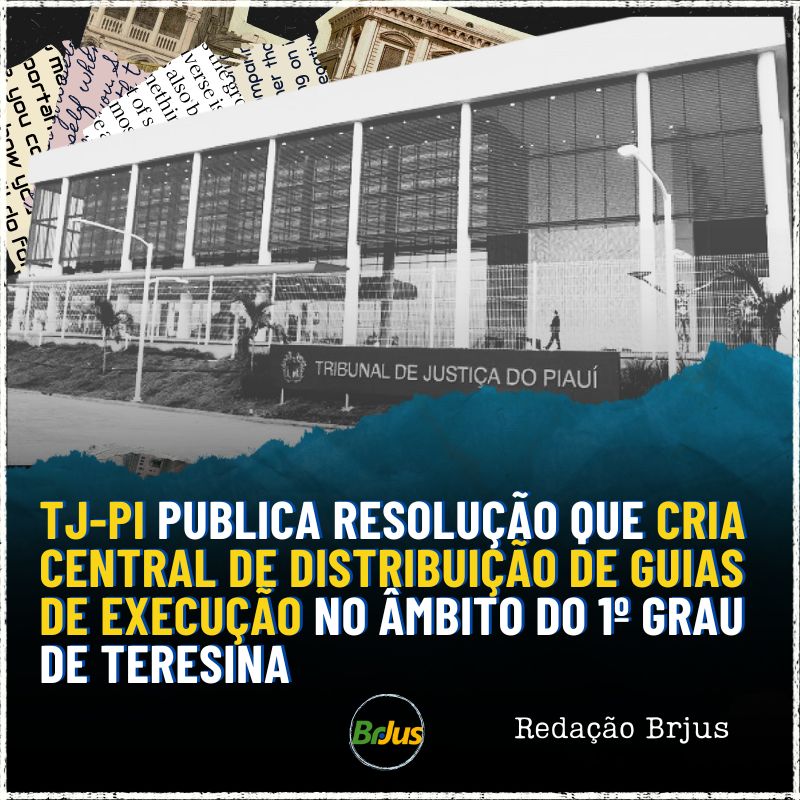 TJ-PI PUBLICA RESOLUÇÃO QUE CRIA CENTRAL DE DISTRIBUIÇÃO DE GUIAS DE EXECUÇÃO NO ÂMBITO DO 1º GRAU DE TERESINA