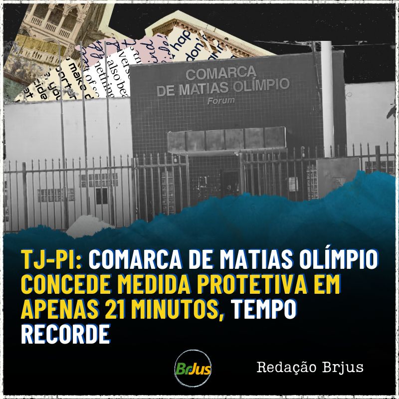 TJ-PI: COMARCA DE MATIAS OLÍMPIO CONCEDE MEDIDA PROTETIVA EM APENAS 21 MINUTOS, TEMPO RECORDE