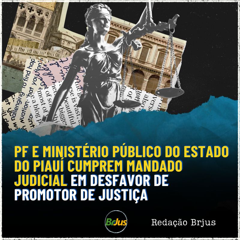 PF E MINISTÉRIO PÚBLICO DO ESTADO DO PIAUÍ CUMPREM MANDADO JUDICIAL EM DESFAVOR DE PROMOTOR DE JUSTIÇA