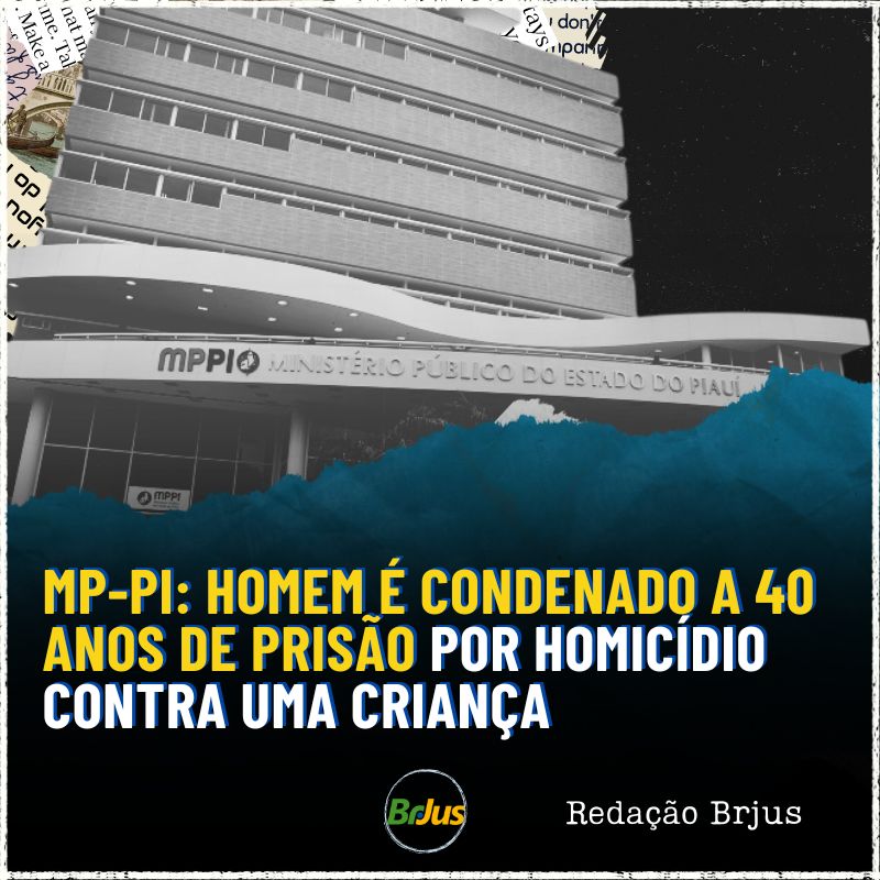 MP-PI: Homem é condenado a 40 anos de prisão por homicídio contra uma criança