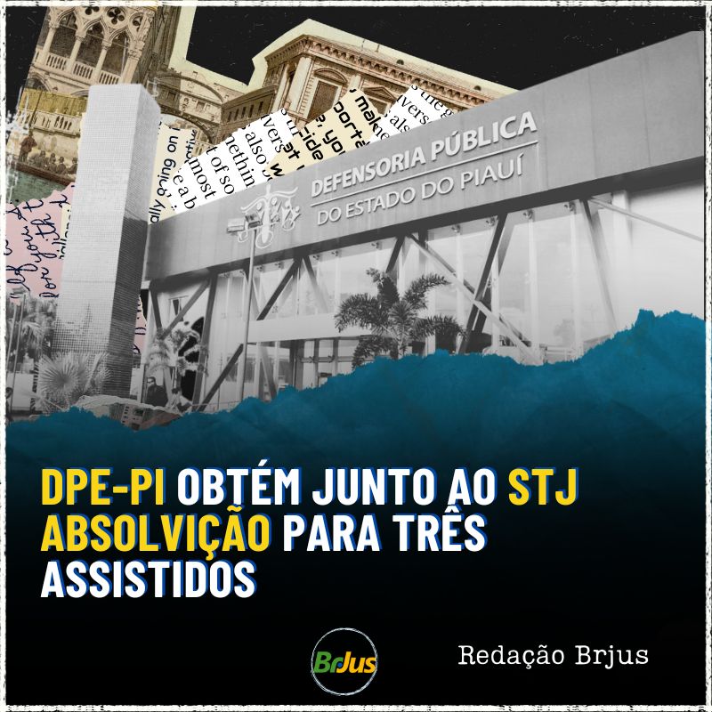 DPE-PI OBTÉM JUNTO AO STJ ABSOLVIÇÃO PARA TRÊS ASSISTIDOS