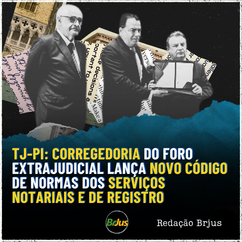 TJ-PI: Corregedoria do Foro Extrajudicial lança novo Código de Normas dos Serviços Notariais e de Registro